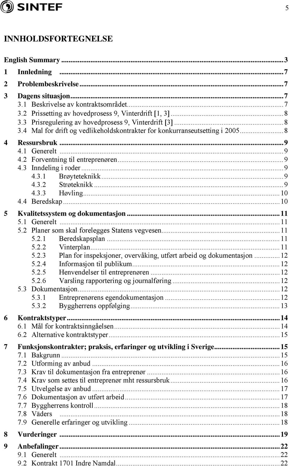 ..9 4.3 Inndeling i roder...9 4.3.1 Brøyteteknikk...9 4.3.2 Strøteknikk...9 4.3.3 Høvling...10 4.4 Beredskap...10 5 Kvalitetssystem og dokumentasjon...11 5.