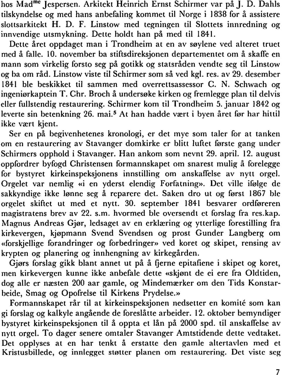 november ba stiftsdireksjonen departementet om a skafte en mann som virkelig forsto seg pa gotikk og statsraden vendte seg til Linstow og ba om rad. Linstow viste til Schirmer som sa ved kgl. res.