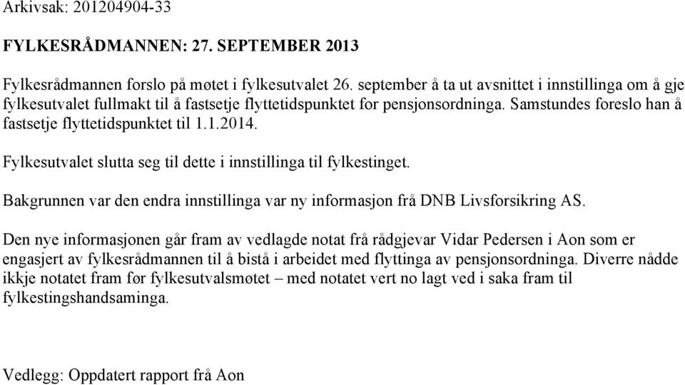 Fylkesutvalet slutta seg til dette i innstillinga til fylkestinget. Bakgrunnen var den endra innstillinga var ny informasjon frå DNB Livsforsikring AS.