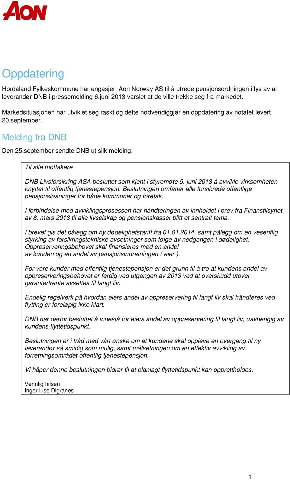 september sendte DNB ut slik melding: Til alle mottakere DNB Livsforsikring ASA besluttet som kjent i styremøte 5. juni 2013 å avvikle virksomheten knyttet til offentlig tjenestepensjon.