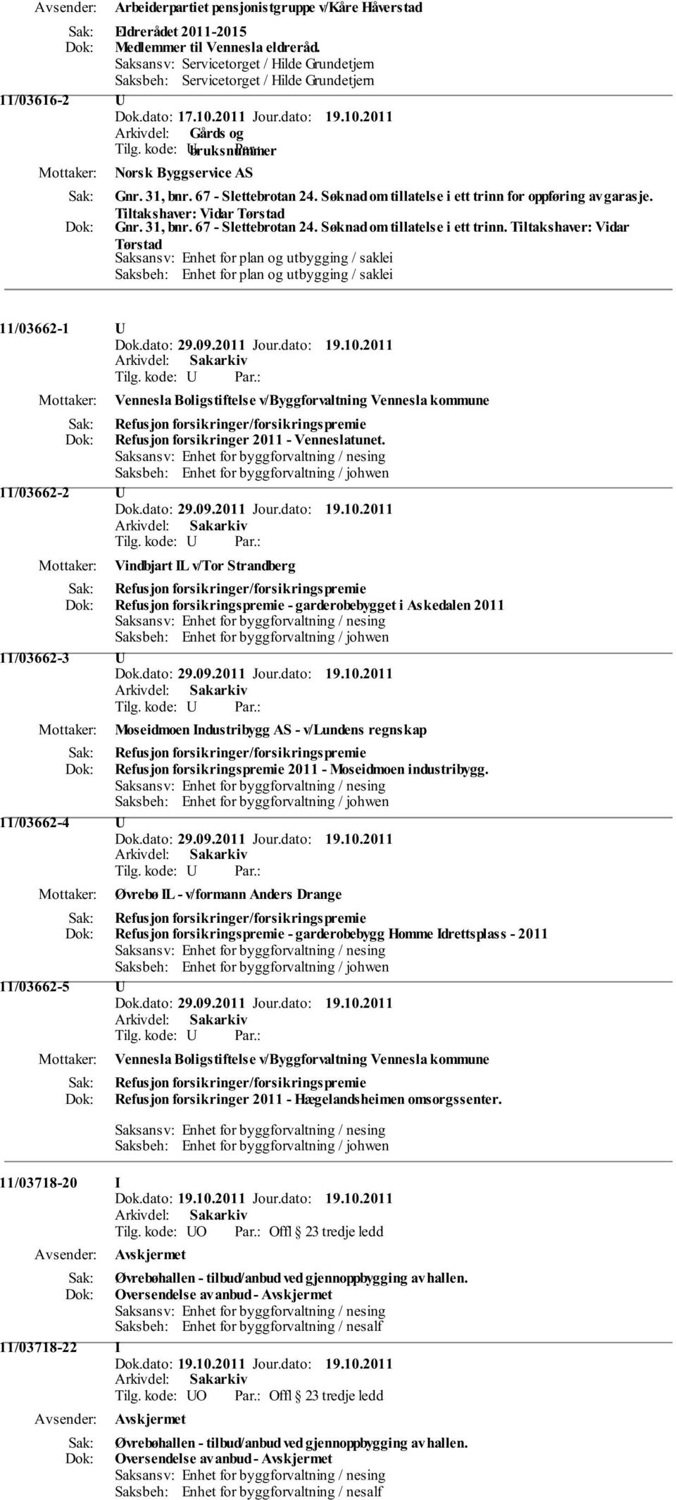 Søknad om tillatelse i ett trinn for oppføring av garasje. Tiltakshaver: Vidar Tørstad Gnr. 31, bnr. 67 - Slettebrotan 24. Søknad om tillatelse i ett trinn.