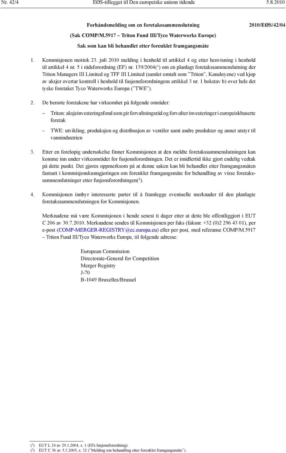 139/2004( 1 ) om en planlagt foretaks sammenslutning der Triton Managers III Limited og TFF III Limited (samlet omtalt som Triton, Kanaløyene) ved kjøp av aksjer overtar kontroll i henhold til