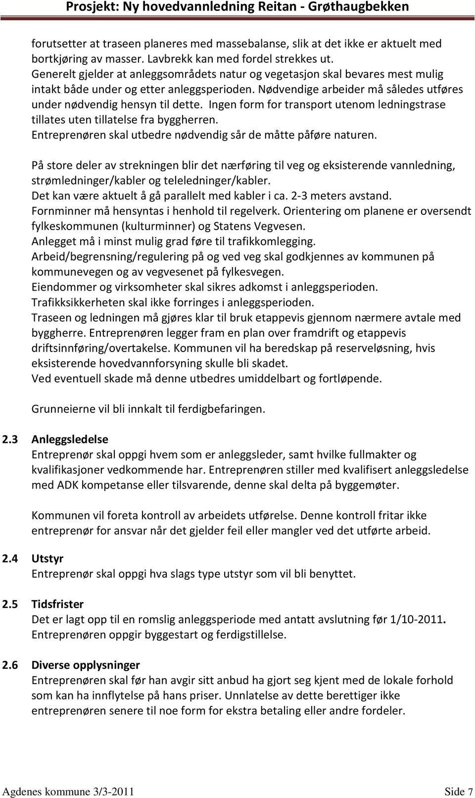 Ingen form for transport utenom ledningstrase tillates uten tillatelse fra byggherren. Entreprenøren skal utbedre nødvendig sår de måtte påføre naturen.