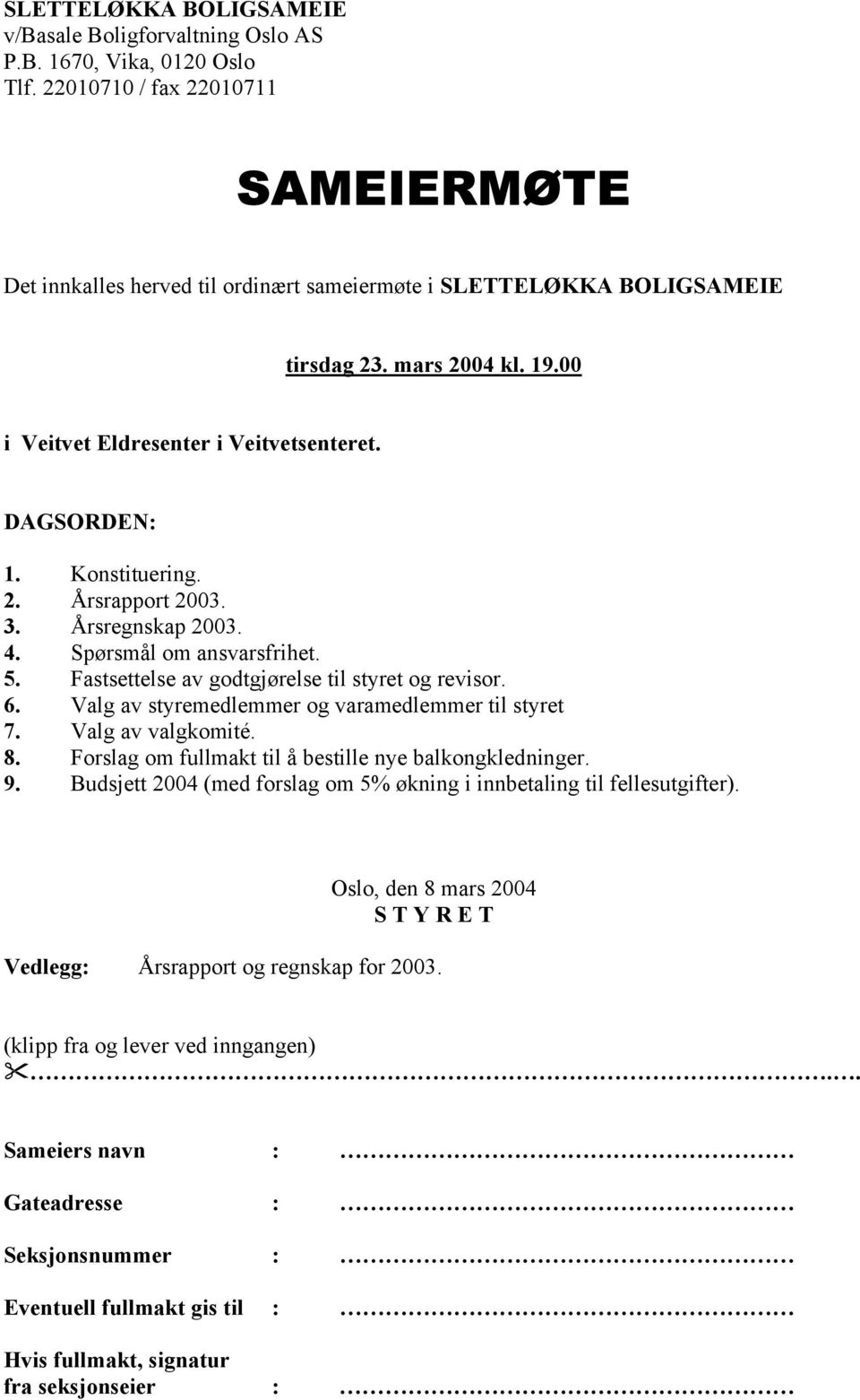 Konstituering. 2. Årsrapport 2003. 3. Årsregnskap 2003. 4. Spørsmål om ansvarsfrihet. 5. Fastsettelse av godtgjørelse til styret og revisor. 6. Valg av styremedlemmer og varamedlemmer til styret 7.