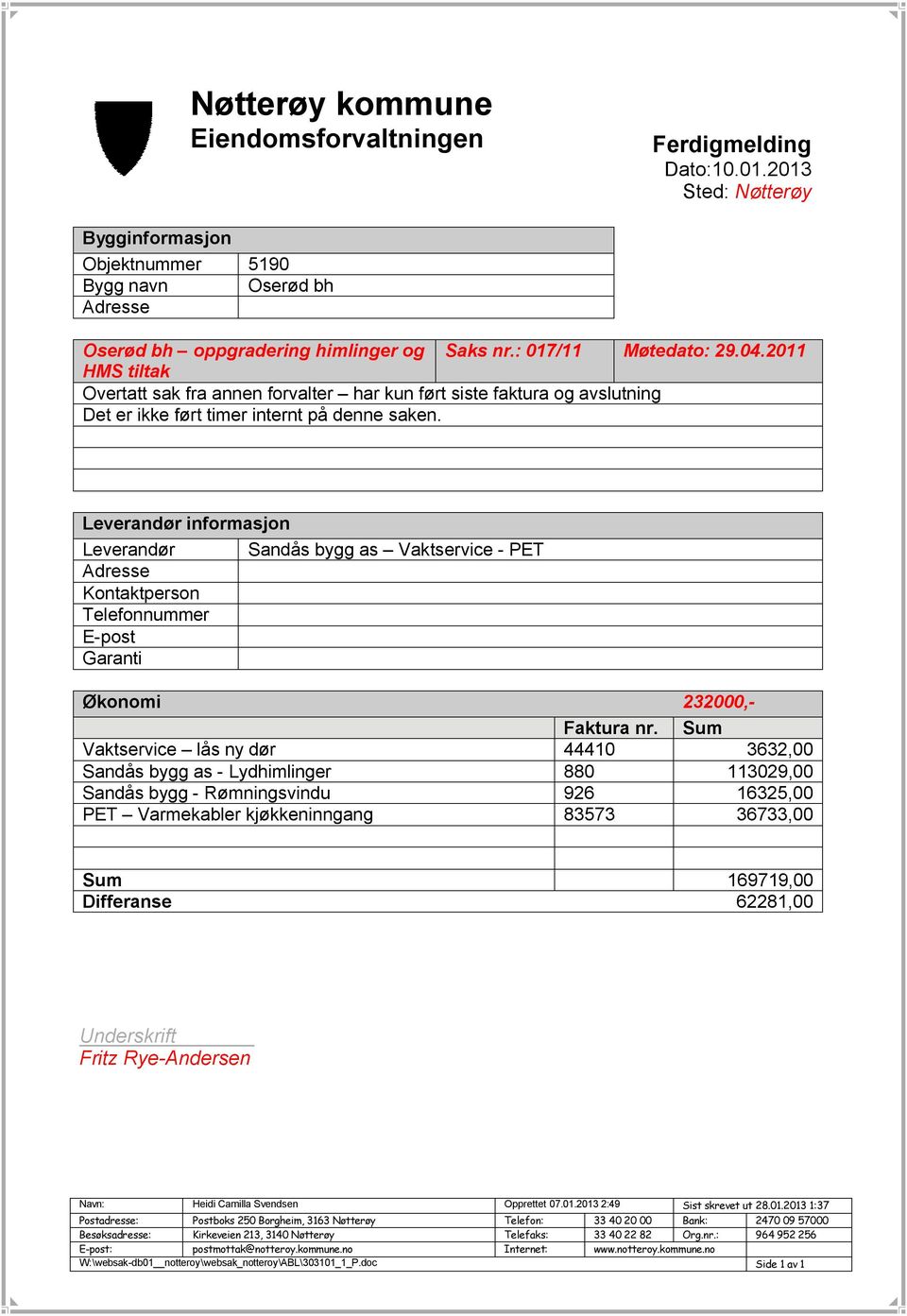 Leverandør informasjon Leverandør Sandås bygg as Vaktservice - PET Adresse Kontaktperson Telefonnummer E-post Garanti Økonomi 232000,- Faktura nr.