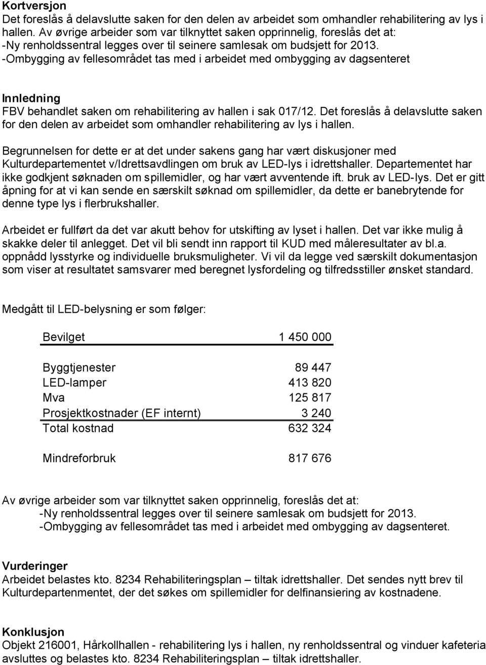 -Ombygging av fellesområdet tas med i arbeidet med ombygging av dagsenteret Innledning FBV behandlet saken om rehabilitering av hallen i sak 017/12.