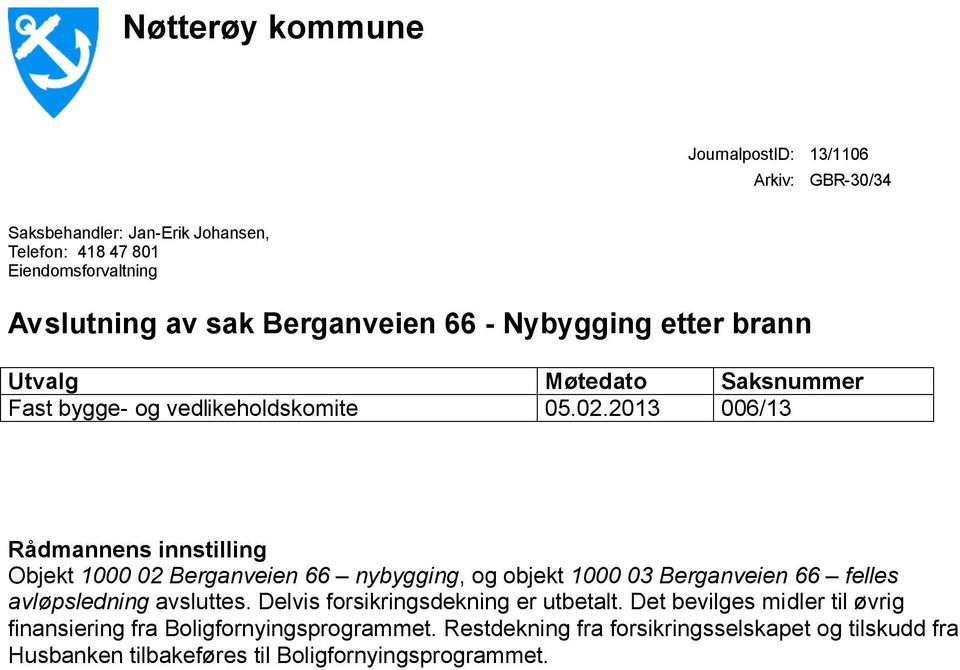 2013 006/13 Rådmannens innstilling Objekt 1000 02 Berganveien 66 nybygging, og objekt 1000 03 Berganveien 66 felles avløpsledning avsluttes.