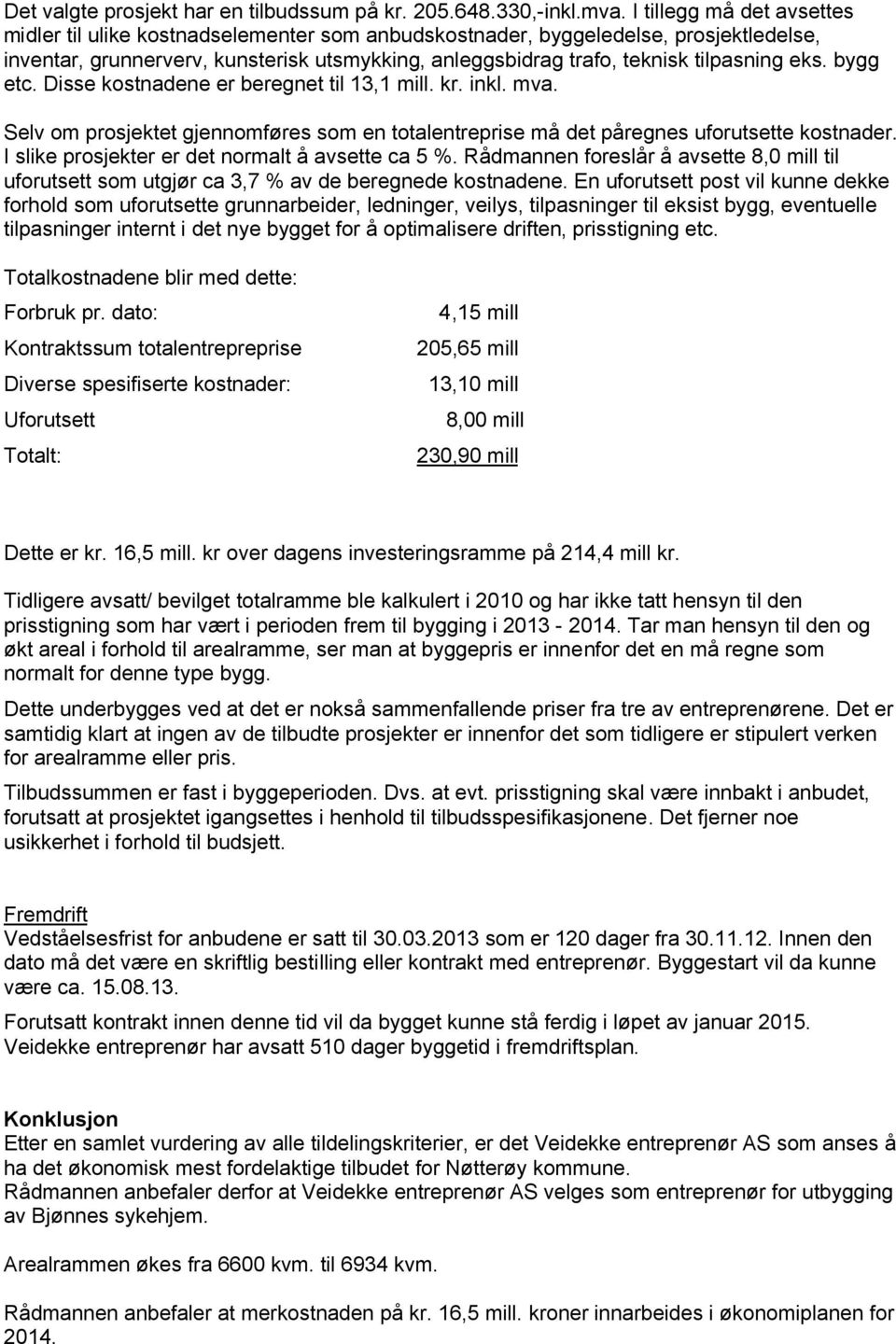 eks. bygg etc. Disse kostnadene er beregnet til 13,1 mill. kr. inkl. mva. Selv om prosjektet gjennomføres som en totalentreprise må det påregnes uforutsette kostnader.