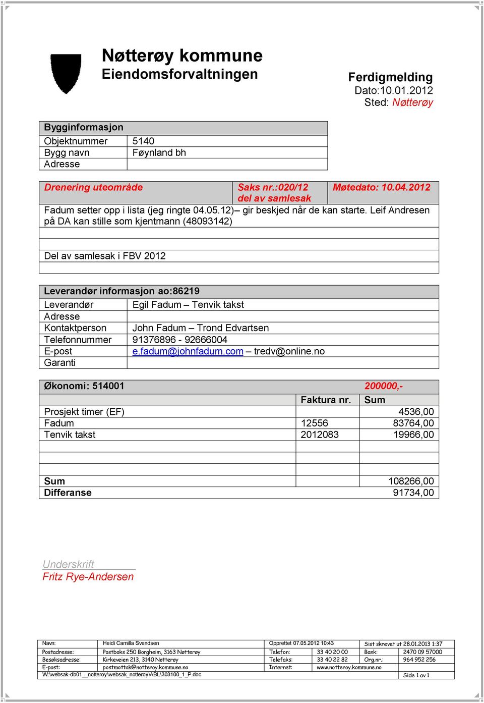 Leif Andresen på DA kan stille som kjentmann (48093142) Del av samlesak i FBV 2012 Leverandør informasjon ao:86219 Leverandør Egil Fadum Tenvik takst Adresse Kontaktperson John Fadum Trond Edvartsen