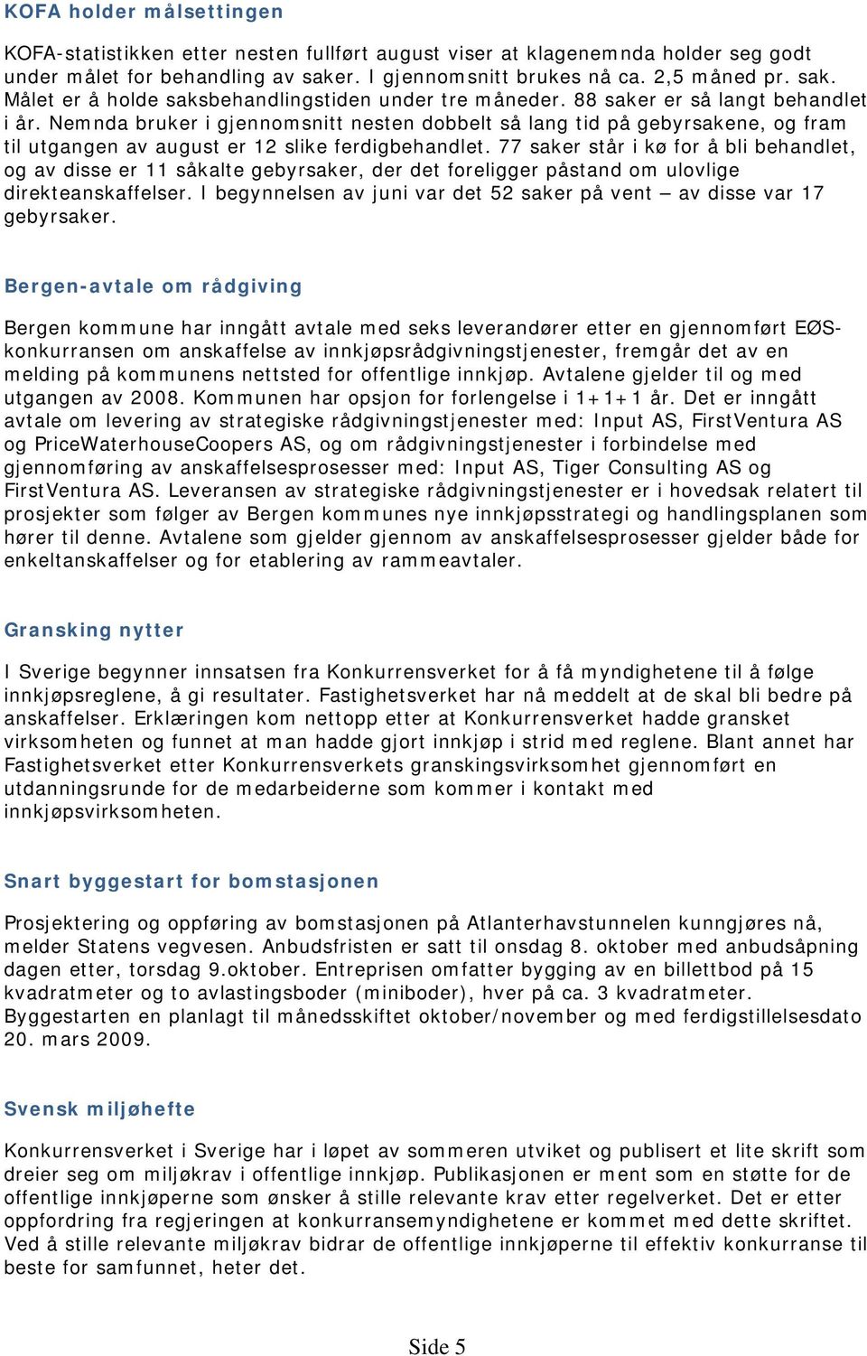 77 saker står i kø for å bli behandlet, og av disse er 11 såkalte gebyrsaker, der det foreligger påstand om ulovlige direkteanskaffelser.