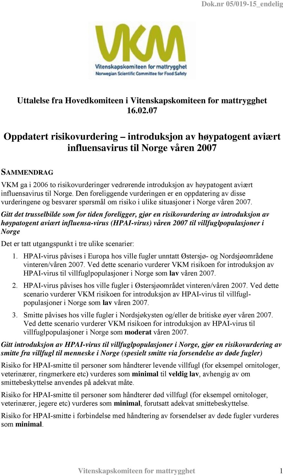 influensavirus til Norge. Den foreliggende vurderingen er en oppdatering av disse vurderingene og besvarer spørsmål om risiko i ulike situasjoner i Norge våren 2007.