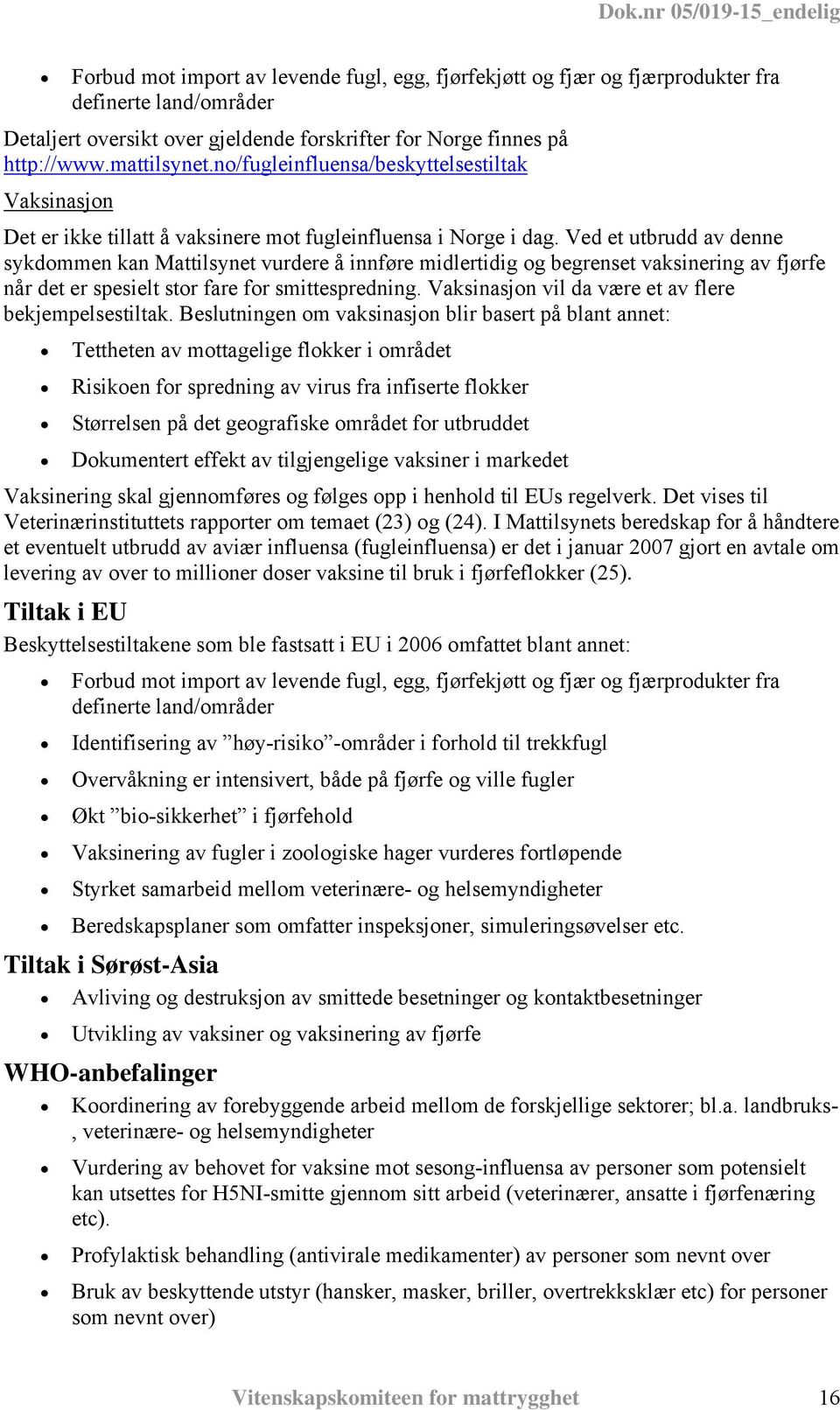 Ved et utbrudd av denne sykdommen kan Mattilsynet vurdere å innføre midlertidig og begrenset vaksinering av fjørfe når det er spesielt stor fare for smittespredning.