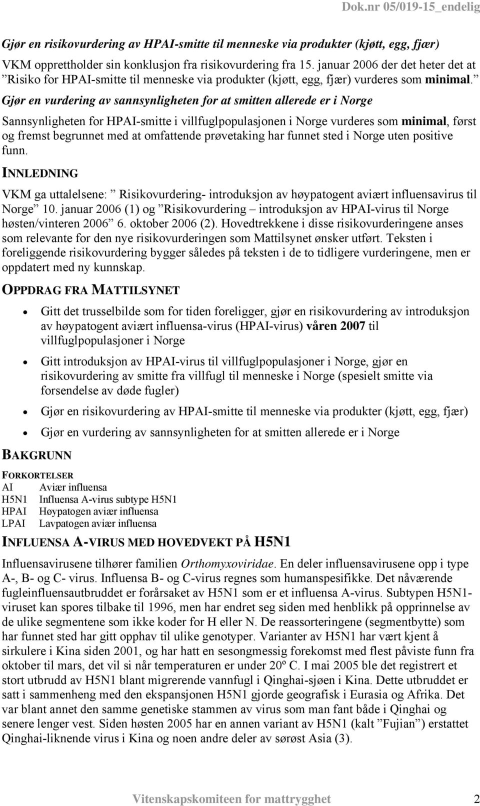 Gjør en vurdering av sannsynligheten for at smitten allerede er i Norge Sannsynligheten for HPAI-smitte i villfuglpopulasjonen i Norge vurderes som minimal, først og fremst begrunnet med at