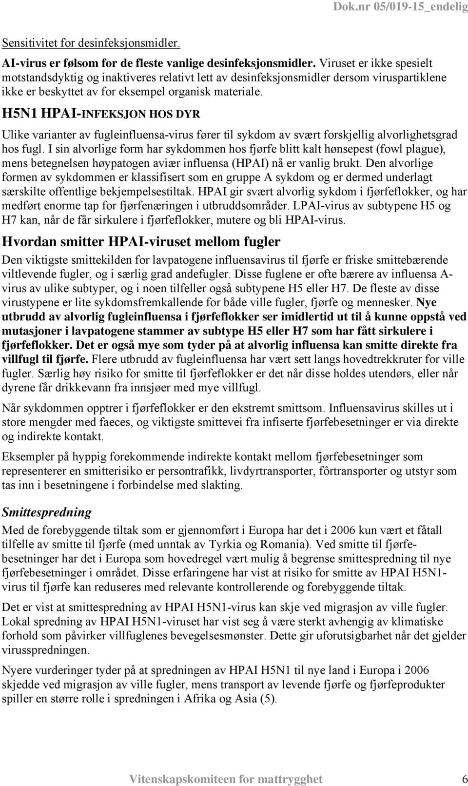 H5N1 HPAI-INFEKSJON HOS DYR Ulike varianter av fugleinfluensa-virus fører til sykdom av svært forskjellig alvorlighetsgrad hos fugl.