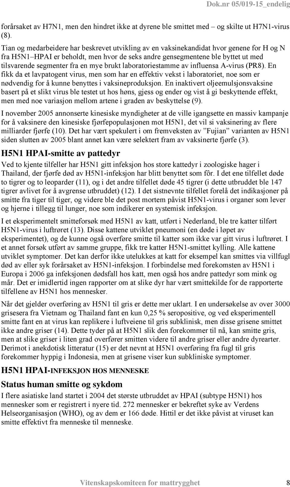 mye brukt laboratoriestamme av influensa A-virus (PR8). En fikk da et lavpatogent virus, men som har en effektiv vekst i laboratoriet, noe som er nødvendig for å kunne benyttes i vaksineproduksjon.