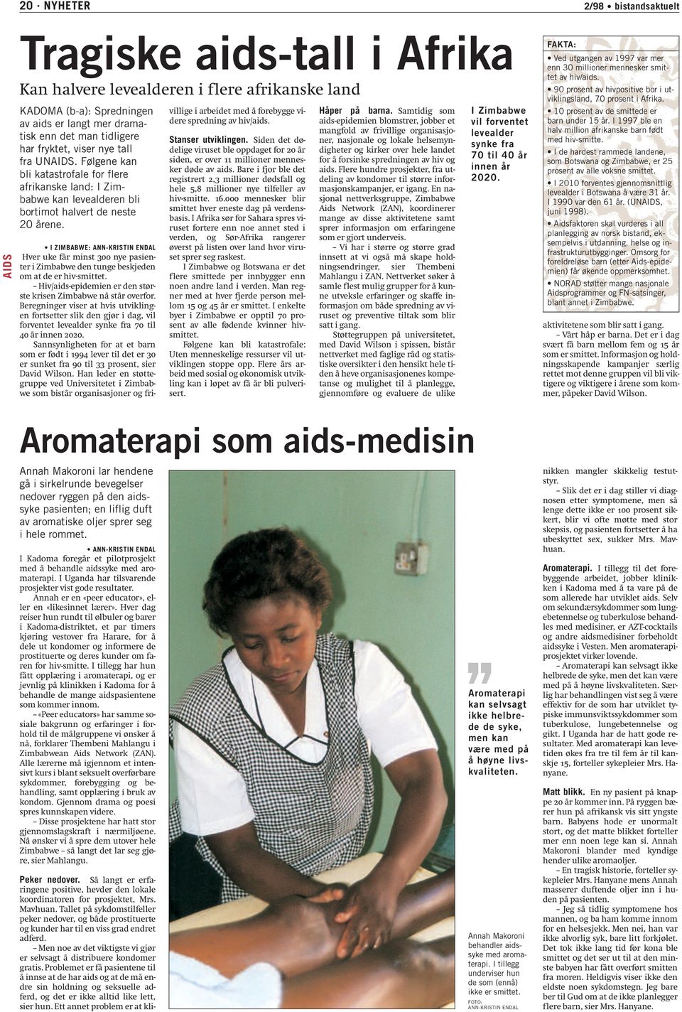 I ZIMBABWE: ANN-KRISTIN ENDAL Hver uke får minst 300 nye pasienter i Zimbabwe den tunge beskjeden om at de er hiv-smittet. Hiv/aids-epidemien er den største krisen Zimbabwe nå står overfor.