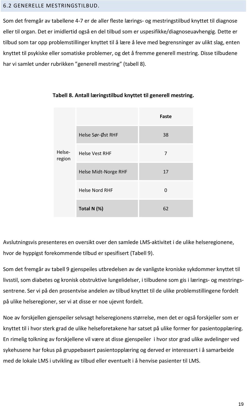 Dette er tilbud som tar opp problemstillinger knyttet til å lære å leve med begrensninger av ulikt slag, enten knyttet til psykiske eller somatiske problemer, og det å fremme generell mestring.