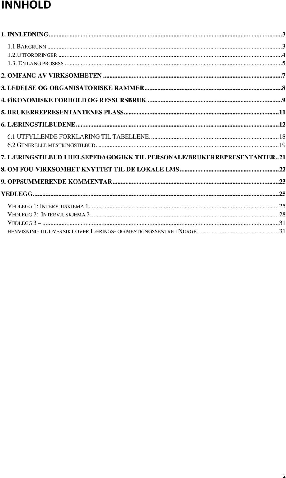 2 GENERELLE MESTRINGSTILBUD.... 19 7. LÆRINGSTILBUD I HELSEPEDAGOGIKK TIL PERSONALE/BRUKERREPRESENTANTER.. 21 8. OM FOU-VIRKSOMHET KNYTTET TIL DE LOKALE LMS... 22 9.