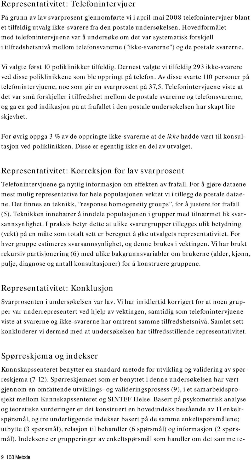 Vi valgte først 10 poliklinikker tilfeldig. Dernest valgte vi tilfeldig 293 ikke-svarere ved disse poliklinikkene som ble oppringt på telefon.