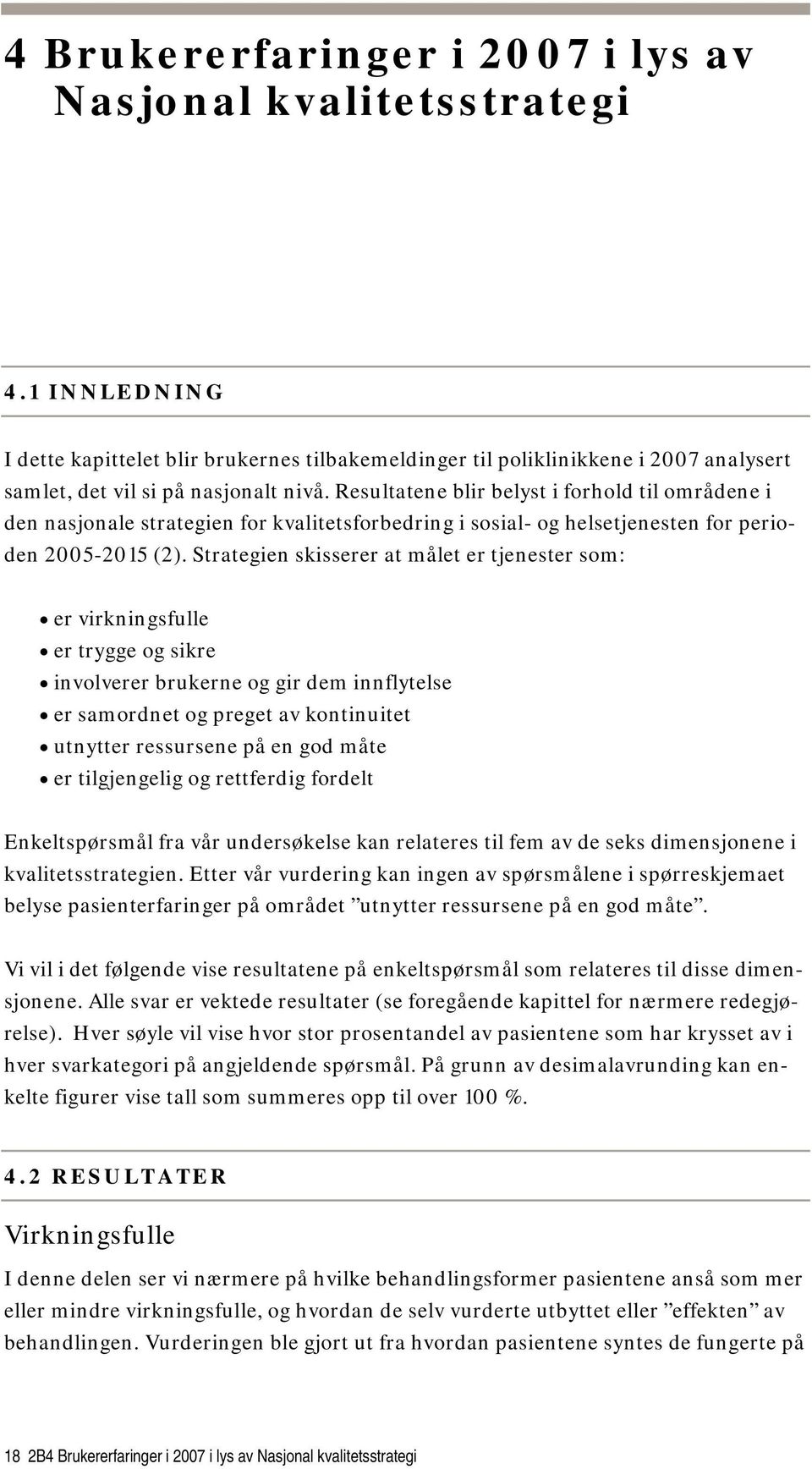 Resultatene blir belyst i forhold til områdene i den nasjonale strategien for kvalitetsforbedring i sosial- og helsetjenesten for perioden 2005-2015 (2).