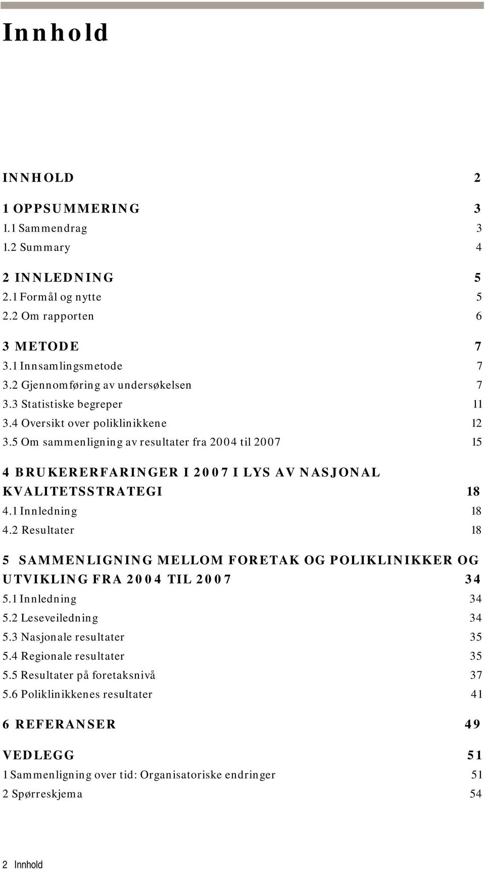 5 Om sammenligning av resultater fra 2004 til 2007 15 4 BRUKERERFARINGER I 2007 I LYS AV NASJONAL KVALITETSSTRATEGI 18 4.1 Innledning 18 4.