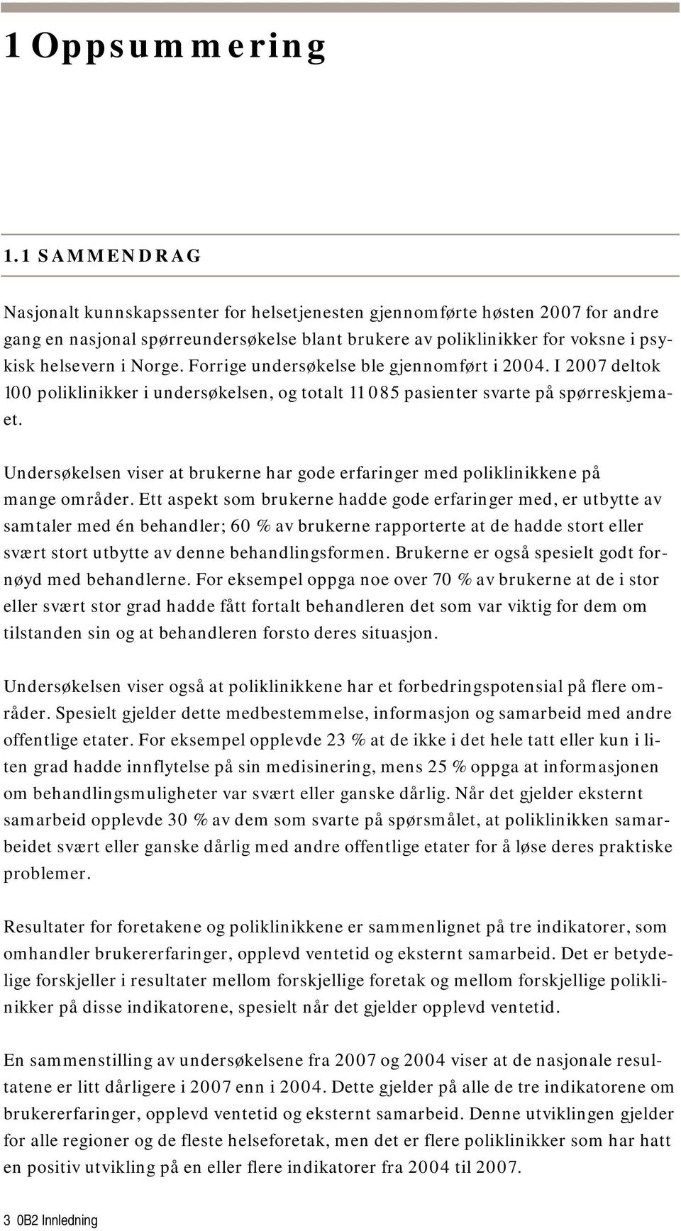 Forrige undersøkelse ble gjennomført i 2004. I 2007 deltok 100 poliklinikker i undersøkelsen, og totalt 11 085 pasienter svarte på spørreskjemaet.