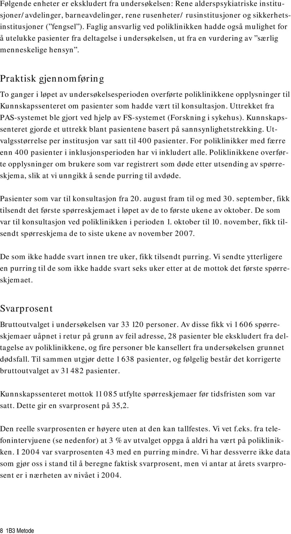 Praktisk gjennomføring To ganger i løpet av undersøkelsesperioden overførte poliklinikkene opplysninger til Kunnskapssenteret om pasienter som hadde vært til konsultasjon.