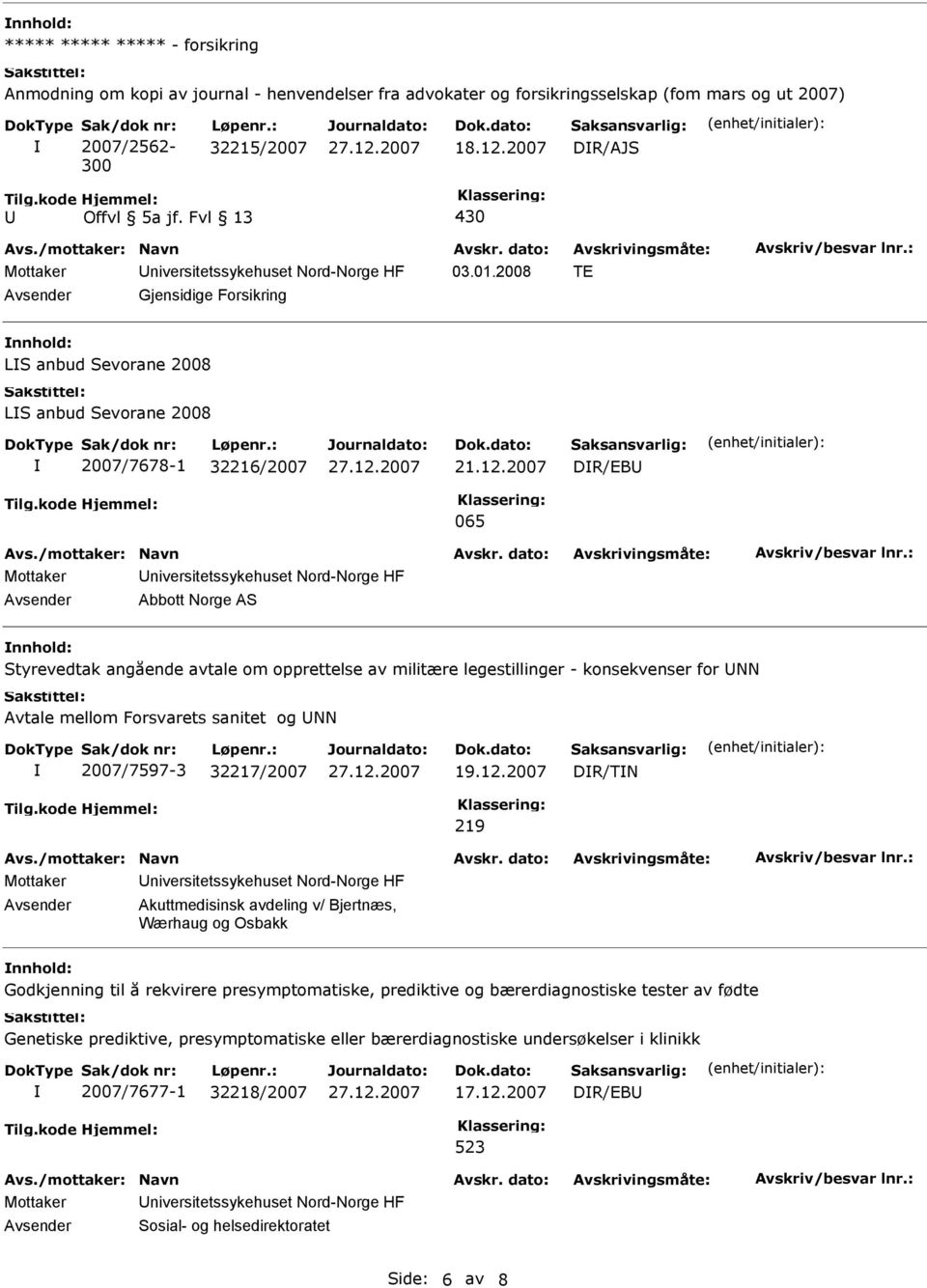 militære legestillinger - konsekvenser for NN Avtale mellom Forsvarets sanitet og NN 2007/7597-3 32217/2007 DR/TN 219 Mottaker niversitetssykehuset Nord-Norge HF Akuttmedisinsk avdeling v/ Bjertnæs,