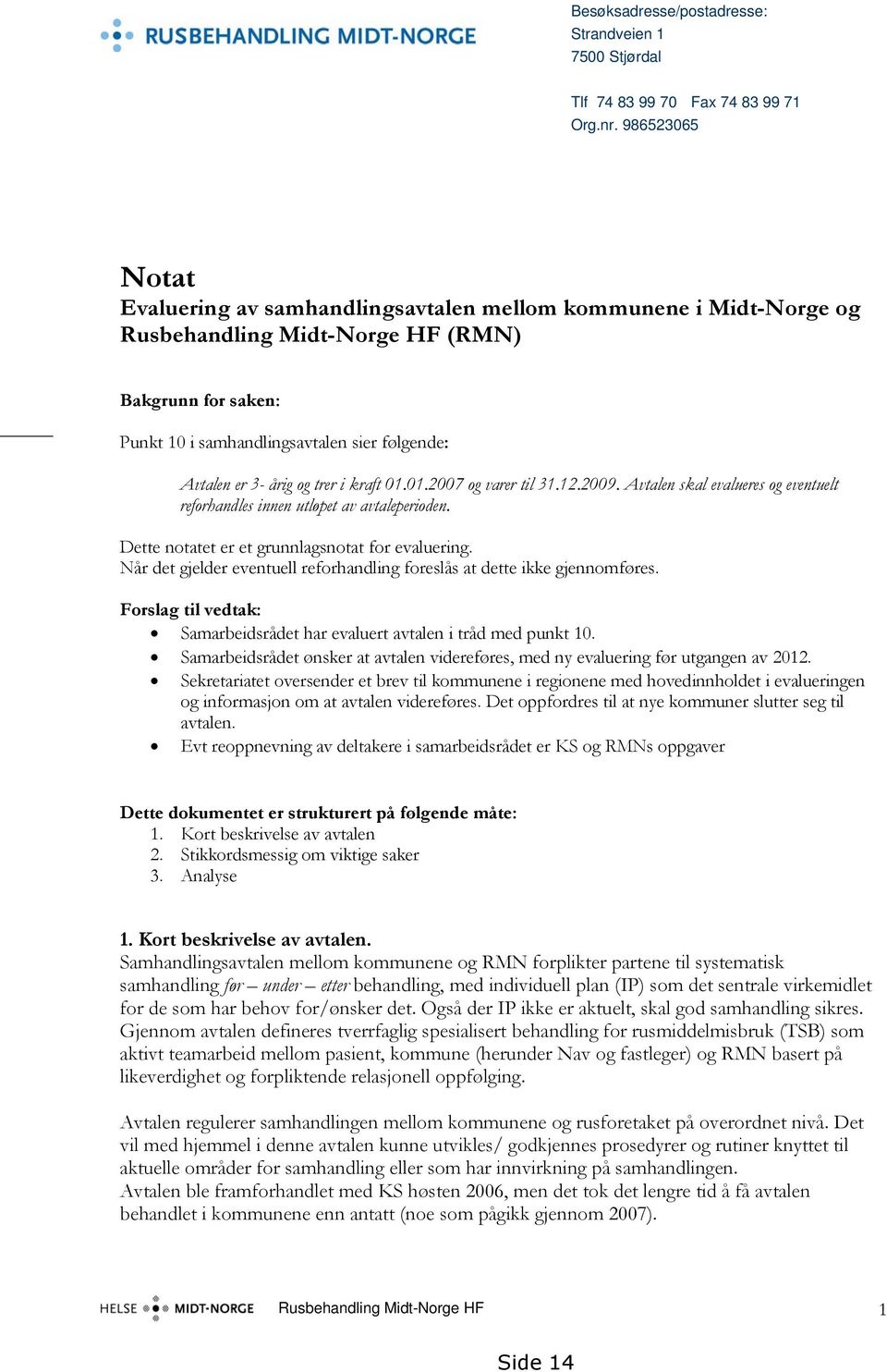 årig og trer i kraft 01.01.2007 og varer til 31.12.2009. Avtalen skal evalueres og eventuelt reforhandles innen utløpet av avtaleperioden. Dette notatet er et grunnlagsnotat for evaluering.