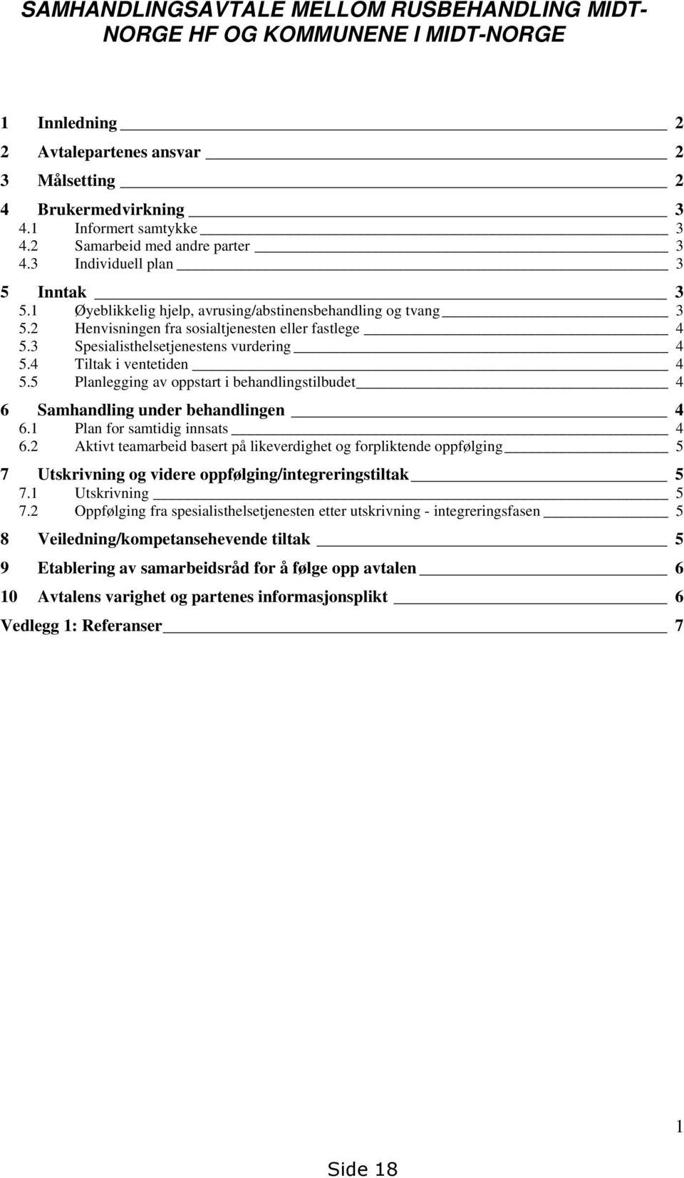 3 Spesialisthelsetjenestens vurdering 4 5.4 Tiltak i ventetiden 4 5.5 Planlegging av oppstart i behandlingstilbudet 4 6 Samhandling under behandlingen 4 6.1 Plan for samtidig innsats 4 6.