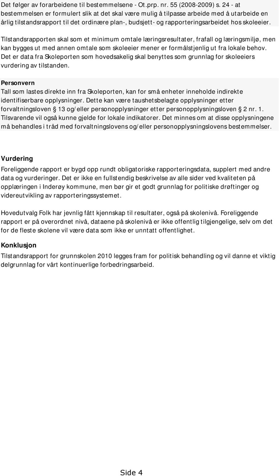 Tilstandsrapporten skal som et minimum omtale læringsresultater, frafall og læringsmiljø, men kan bygges ut med annen omtale som skoleeier mener er formålstjenlig ut fra lokale behov.