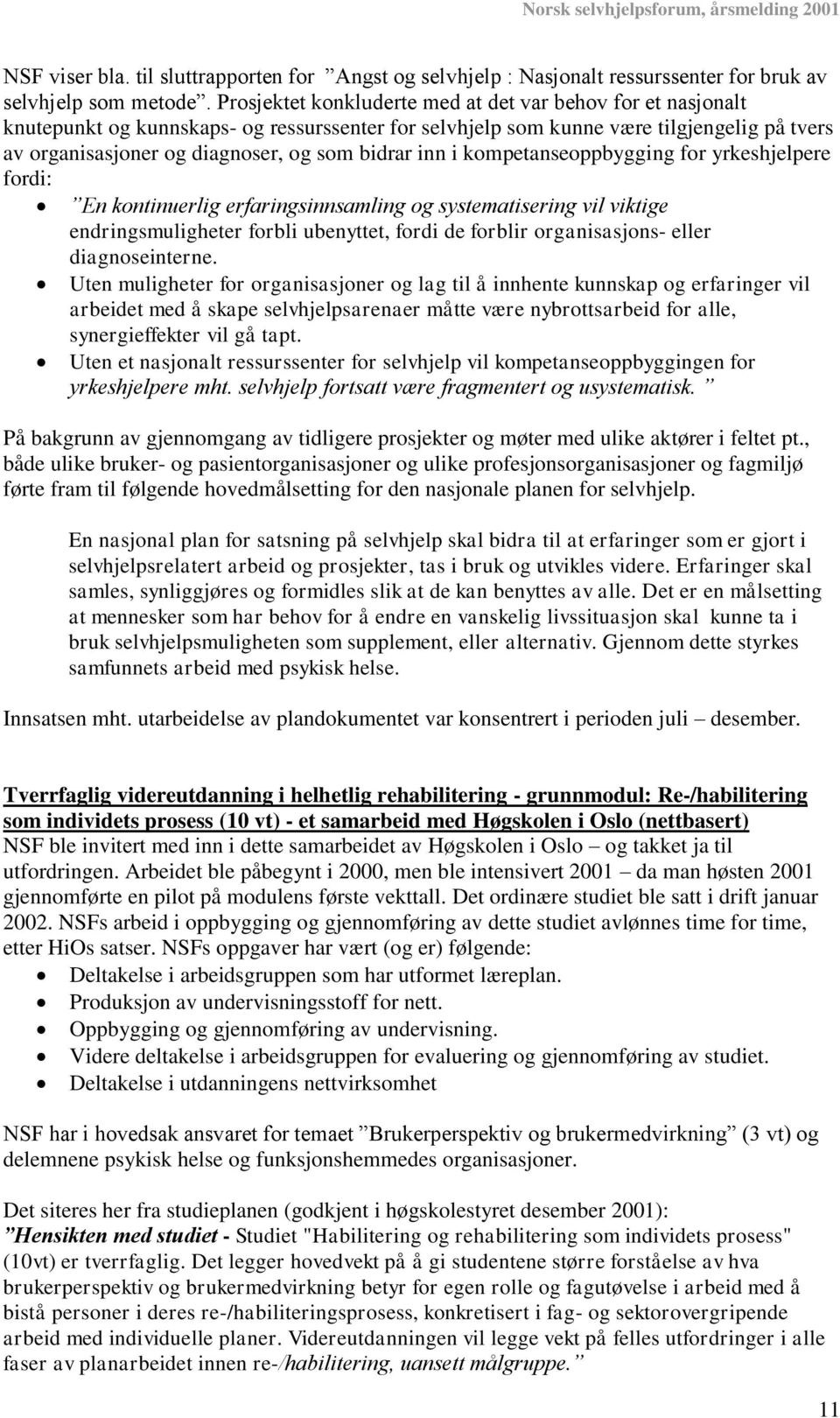 inn i kompetanseoppbygging for yrkeshjelpere fordi: En kontinuerlig erfaringsinnsamling og systematisering vil viktige endringsmuligheter forbli ubenyttet, fordi de forblir organisasjons- eller