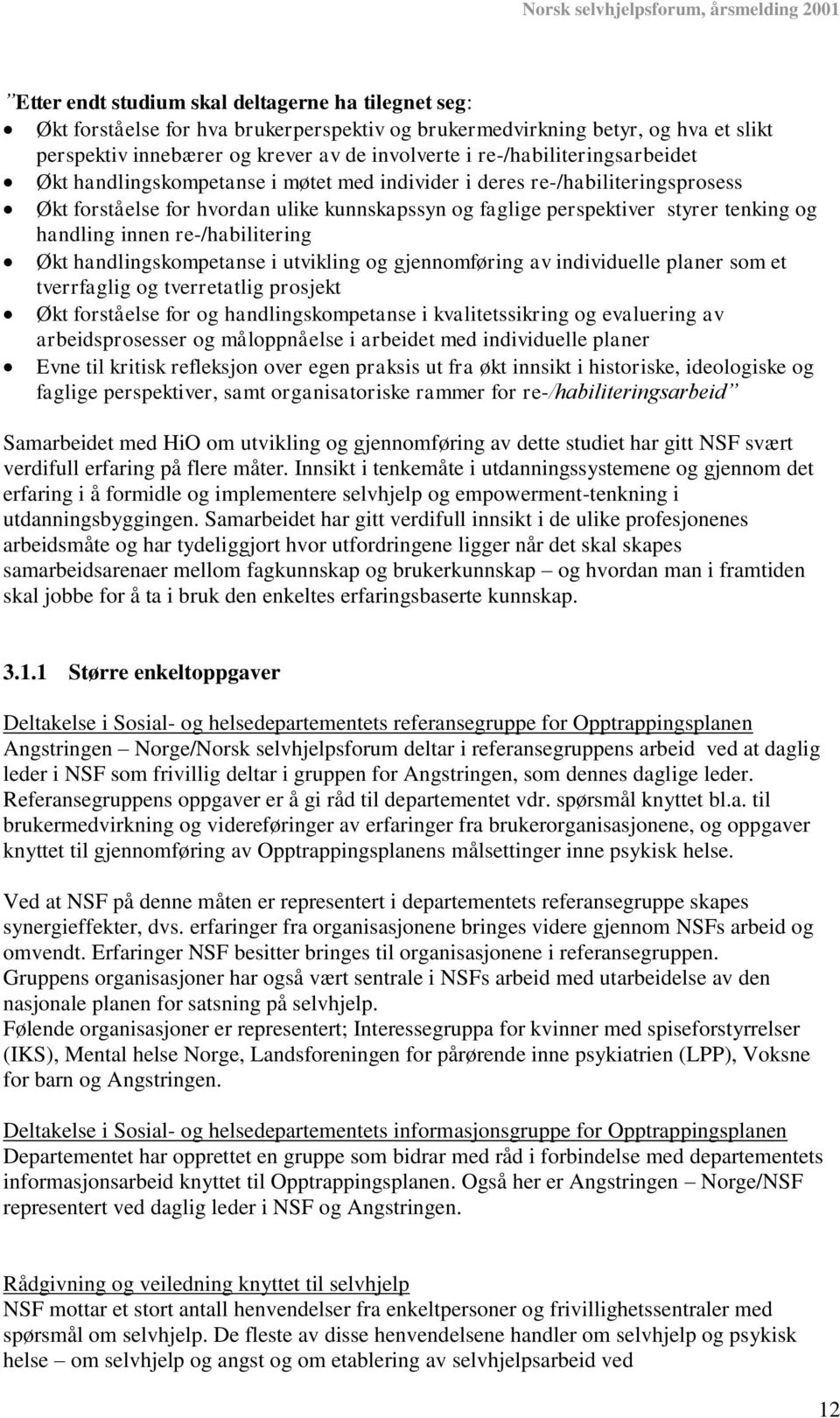 handling innen re-/habilitering Økt handlingskompetanse i utvikling og gjennomføring av individuelle planer som et tverrfaglig og tverretatlig prosjekt Økt forståelse for og handlingskompetanse i