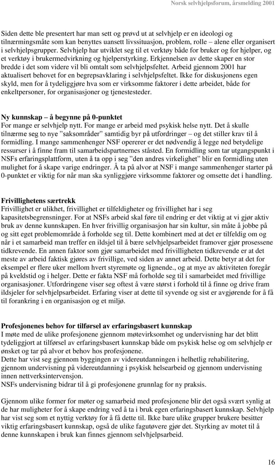 Erkjennelsen av dette skaper en stor bredde i det som videre vil bli omtalt som selvhjelpsfeltet. Arbeid gjennom 2001 har aktualisert behovet for en begrepsavklaring i selvhjelpsfeltet.