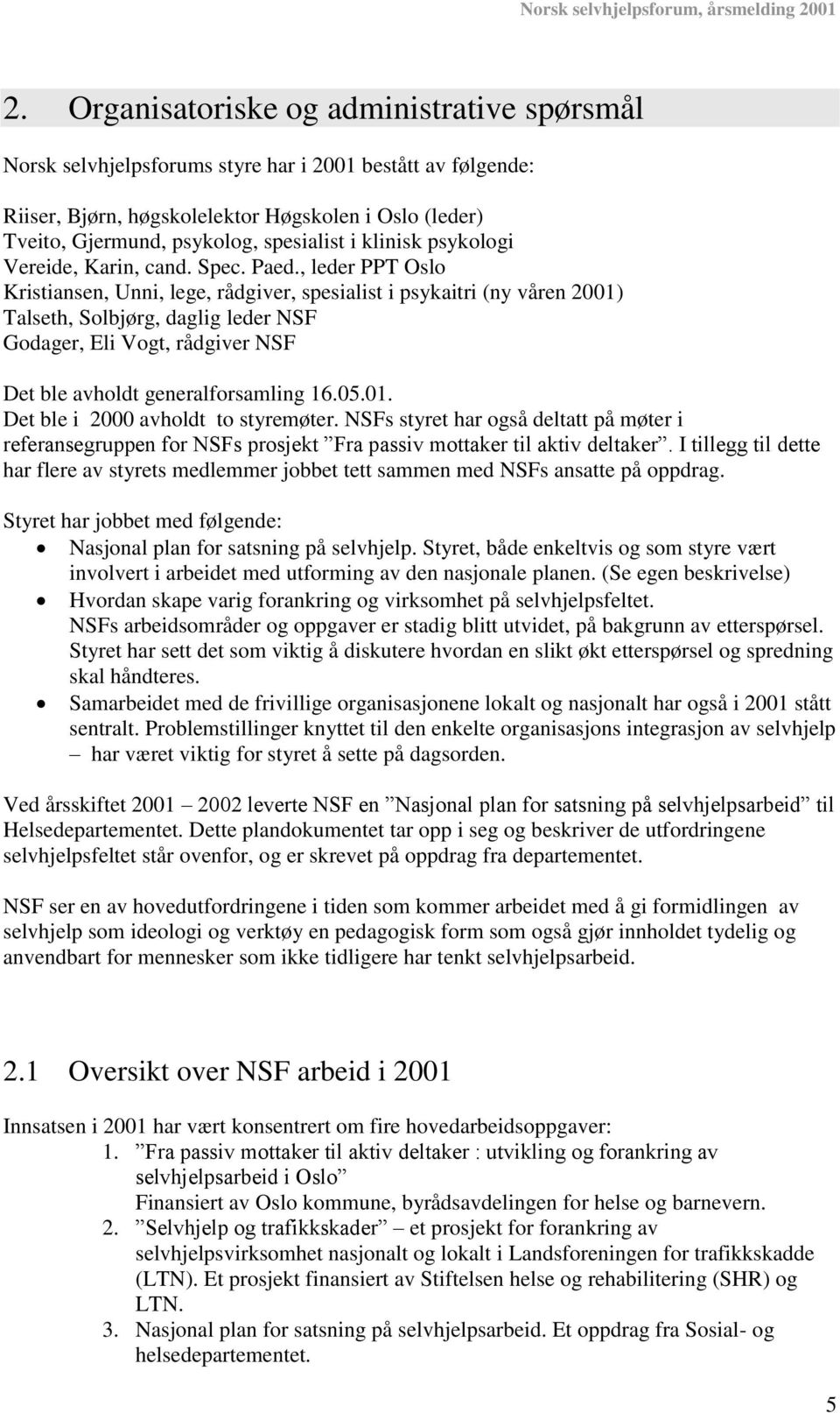 , leder PPT Oslo Kristiansen, Unni, lege, rådgiver, spesialist i psykaitri (ny våren 2001) Talseth, Solbjørg, daglig leder NSF Godager, Eli Vogt, rådgiver NSF Det ble avholdt generalforsamling 16.05.