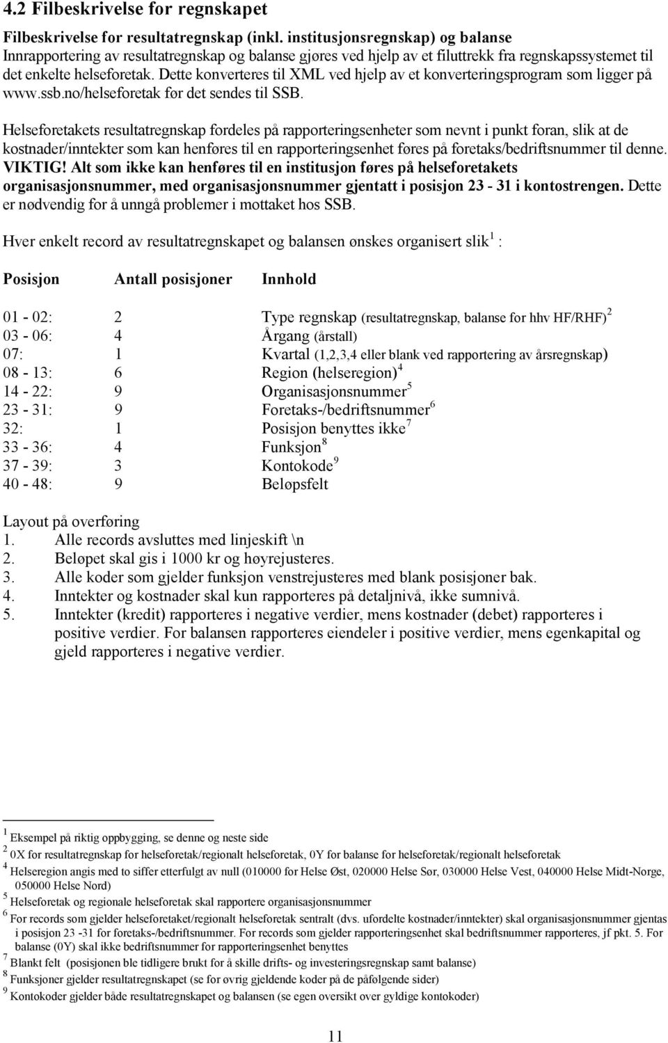 Dette konverteres til XML ved hjelp av et konverteringsprogram som ligger på www.ssb.no/helseforetak før det sendes til SSB.