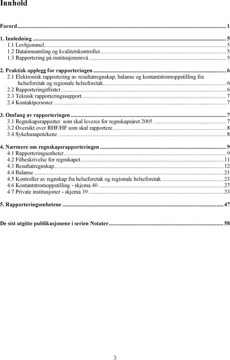 4 Kontaktpersoner... 7 3. Omfang av rapporteringen... 7 3.1 Regnskapsrapporter som skal leveres for regnskapsåret 2005... 7 3.2 Oversikt over RHF/HF som skal rapportere... 8 3.4 Sykehusapotekene... 8 4.