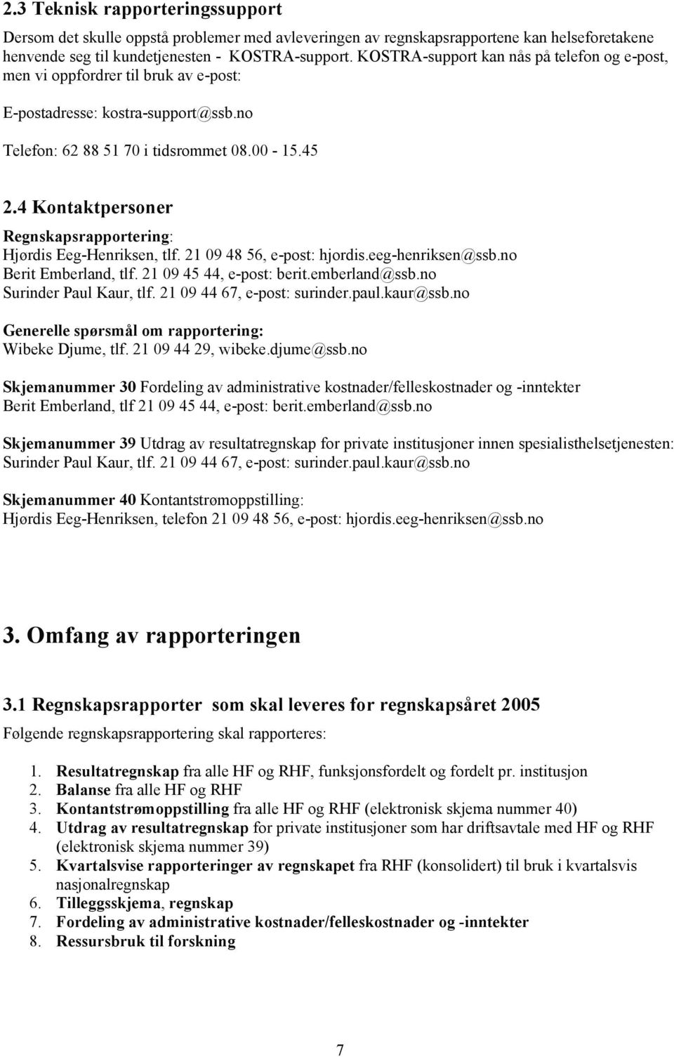 4 Kontaktpersoner Regnskapsrapportering: Hjørdis Eeg-Henriksen, tlf. 21 09 48 56, e-post: hjordis.eeg-henriksen@ssb.no Berit Emberland, tlf. 21 09 45 44, e-post: berit.emberland@ssb.