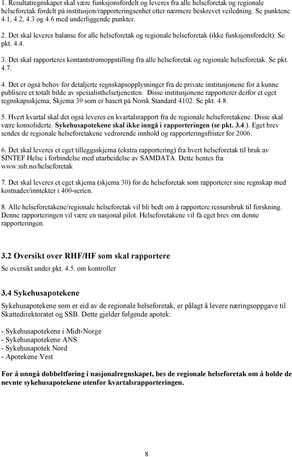 Det skal rapporteres kontantstrømoppstilling fra alle helseforetak og regionale helseforetak. Se pkt. 4.