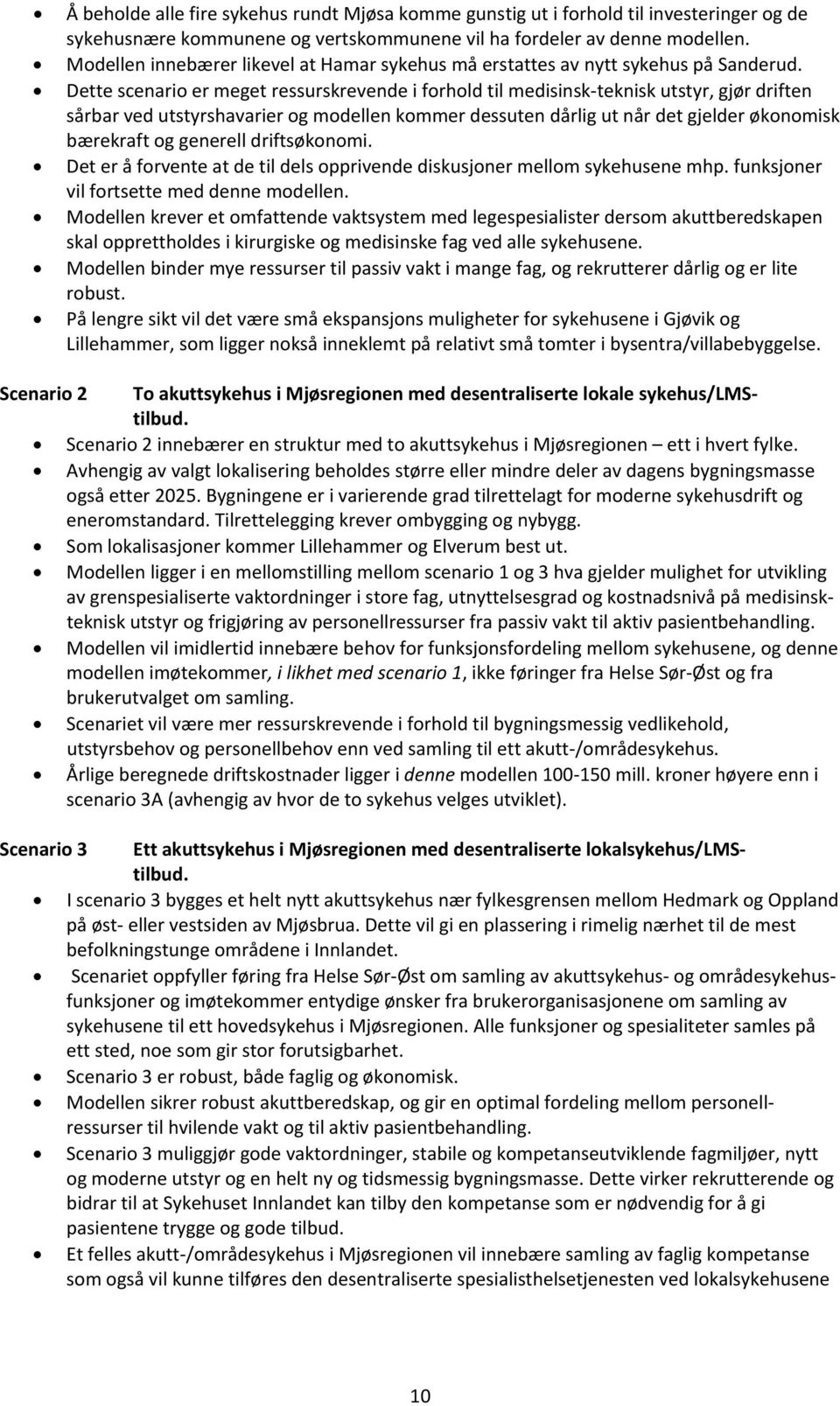 Dette scenario er meget ressurskrevende i forhold til medisinsk teknisk utstyr, gjør driften sårbar ved utstyrshavarier og modellen kommer dessuten dårlig ut når det gjelder økonomisk bærekraft og