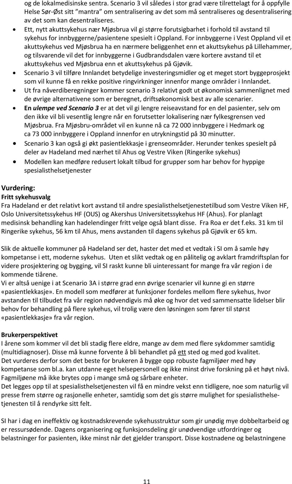 Ett, nytt akuttsykehus nær Mjøsbrua vil gi større forutsigbarhet i forhold til avstand til sykehus for innbyggerne/pasientene spesielt i Oppland.