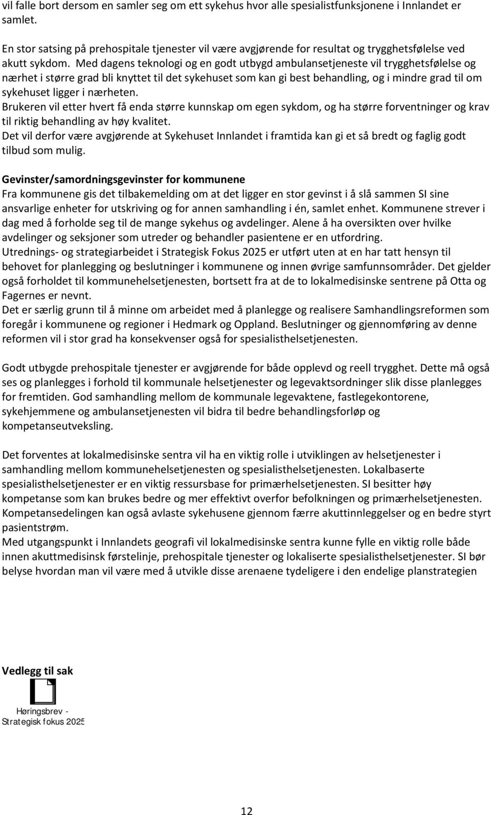 Med dagens teknologi og en godt utbygd ambulansetjeneste vil trygghetsfølelse og nærhet i større grad bli knyttet til det sykehuset som kan gi best behandling, og i mindre grad til om sykehuset