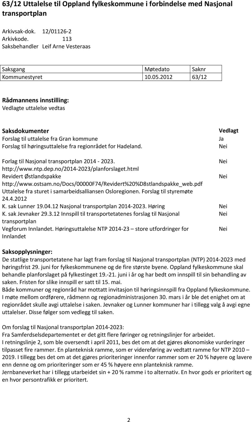 Vedlagt Ja Nei Forlag til Nasjonal transportplan 2014 2023. Nei http://www.ntp.dep.no/2014 2023/planforslaget.html Revidert Østlandspakke Nei http://www.ostsam.