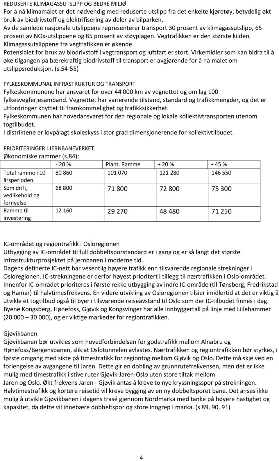 Klimagassutslippene fra vegtrafikken er økende. Potensialet for bruk av biodrivstoff i vegtransport og luftfart er stort.