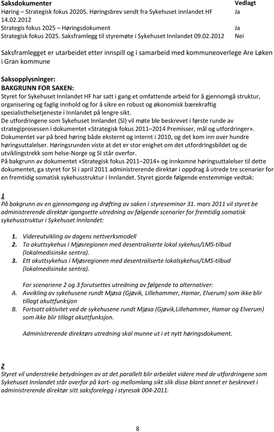 2012 Vedlagt Ja Ja Nei Saksframlegget er utarbeidet etter innspill og i samarbeid med kommuneoverlege Are Løken i Gran kommune Saksopplysninger: BAKGRUNN FOR SAKEN: Styret for Sykehuset Innlandet HF