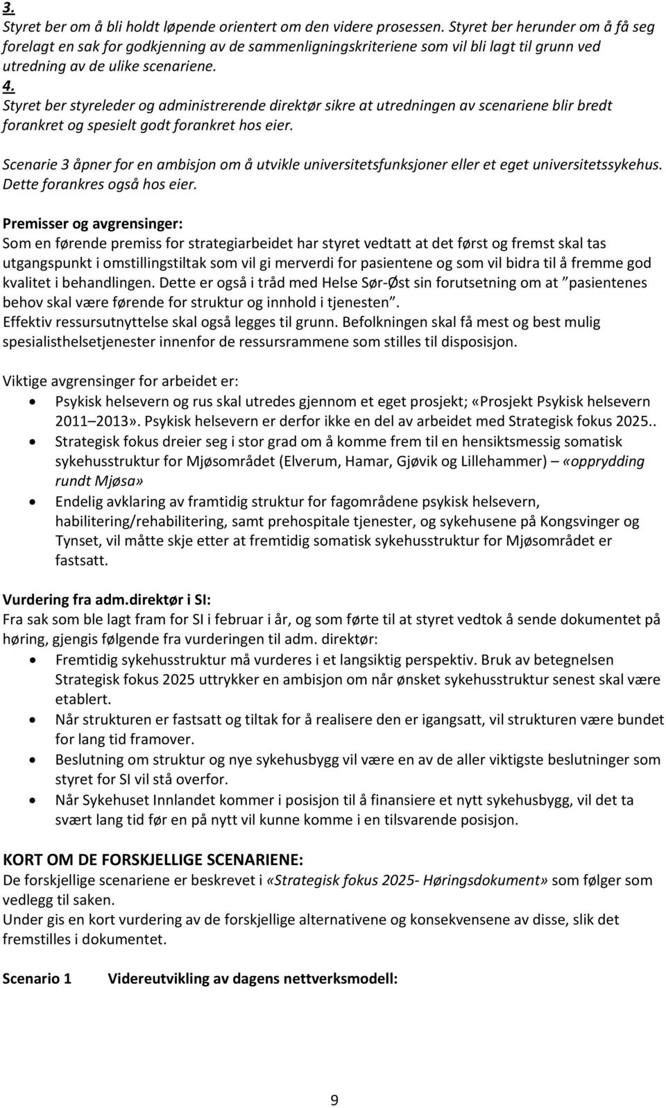 Styret ber styreleder og administrerende direktør sikre at utredningen av scenariene blir bredt forankret og spesielt godt forankret hos eier.