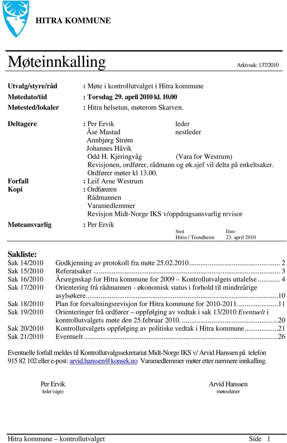 Kjeringvåg (Vara for Westrum) Revisjonen, ordfører, rådmann og øk.sjef vil delta på enkeltsaker. Ordfører møter kl 13.00.