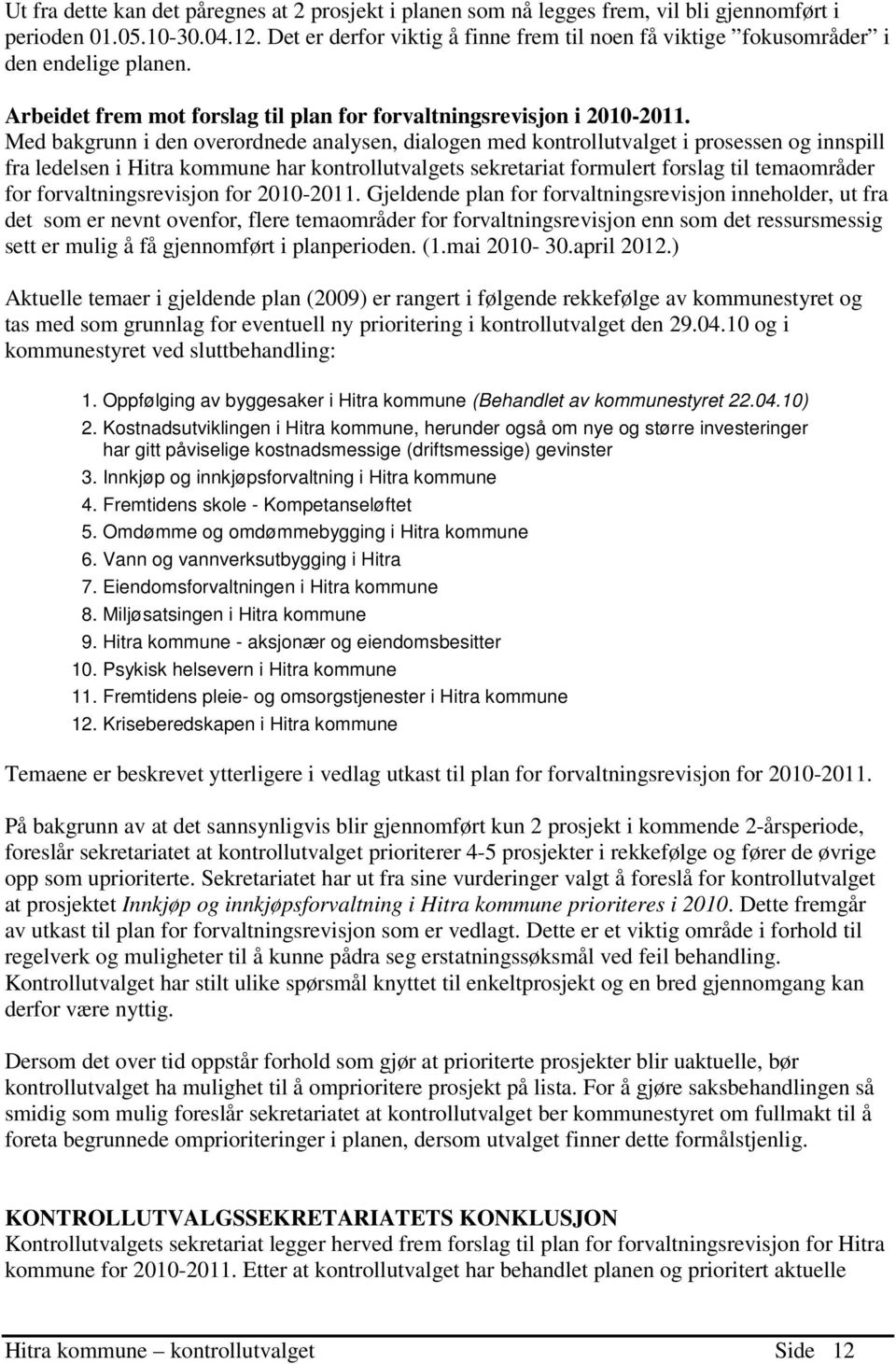 Med bakgrunn i den overordnede analysen, dialogen med kontrollutvalget i prosessen og innspill fra ledelsen i Hitra kommune har kontrollutvalgets sekretariat formulert forslag til temaområder for