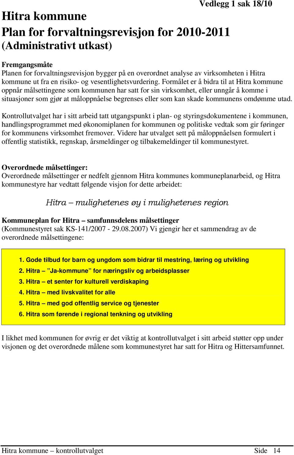 Formålet er å bidra til at Hitra kommune oppnår målsettingene som kommunen har satt for sin virksomhet, eller unngår å komme i situasjoner som gjør at måloppnåelse begrenses eller som kan skade