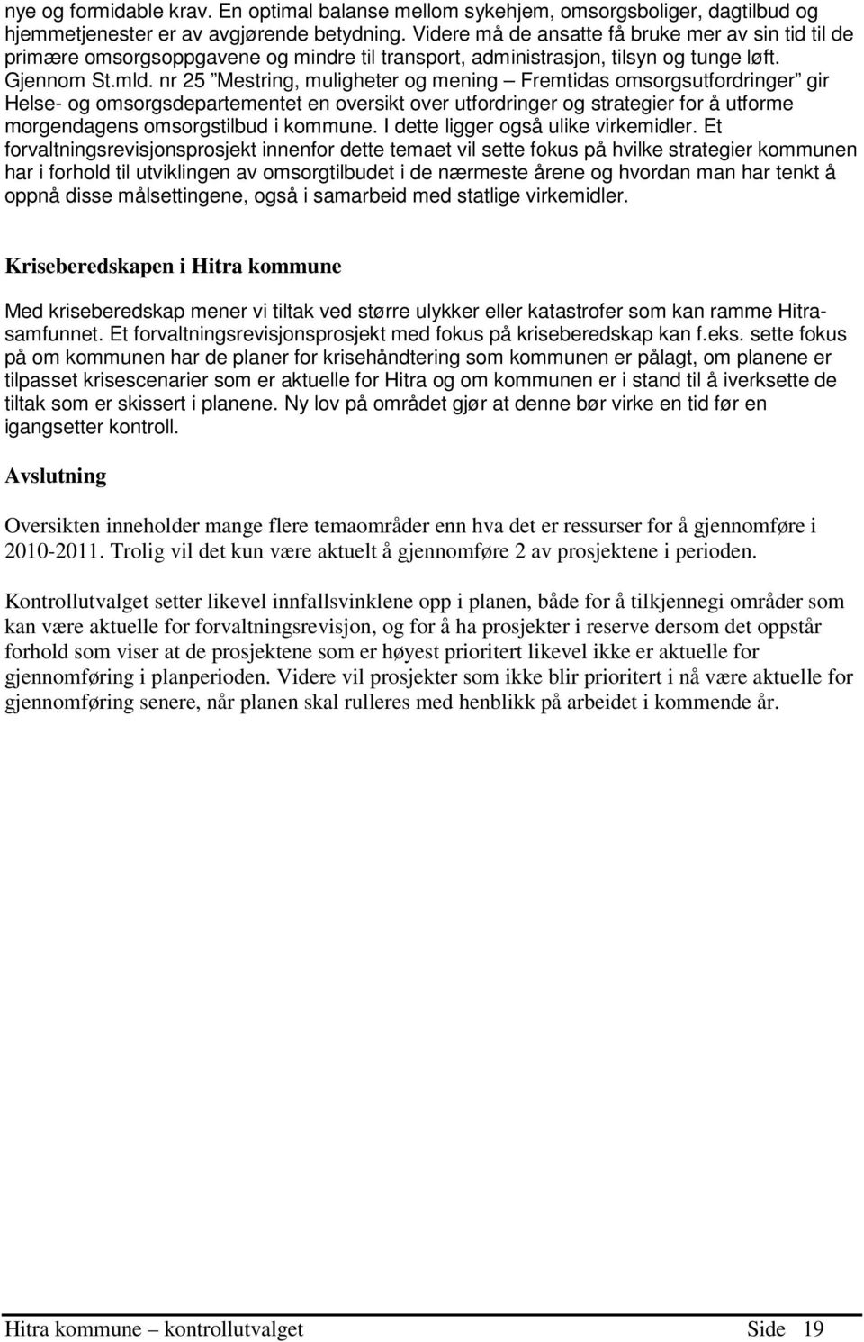 nr 25 Mestring, muligheter og mening Fremtidas omsorgsutfordringer gir Helse- og omsorgsdepartementet en oversikt over utfordringer og strategier for å utforme morgendagens omsorgstilbud i kommune.